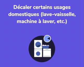 Décaler certains usages domestiques (lave-vaisselle, machine à laver, etc.)