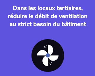 Dans les locaux tertiaires, réduire le débit de ventilation au strict besoin du bâtiment